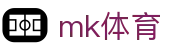 MK体育（mk）体育官方网站 · 热门赛事即时同步